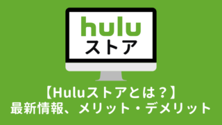 【最新版】Huluストアとは?サービス内容、メリット・デメリットを解説