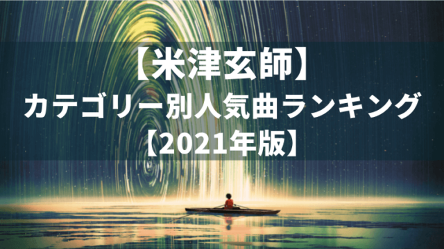 【厳選】米津玄師 カテゴリー別人気曲ランキング【2021年版】